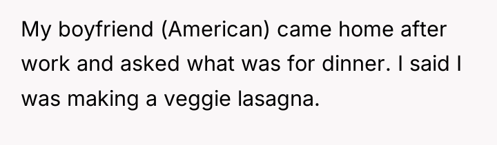 My boyfriend (American) came home after work and asked what...
