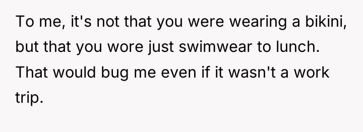 To me, it's not that you were wearing a bikini,...