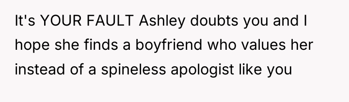 It's YOUR FAULT Ashley doubts you and I hope she...
