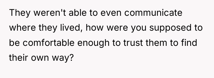 They weren't able to even communicate where they lived, how...