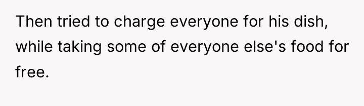 Then tried to charge everyone for his dish, while taking...