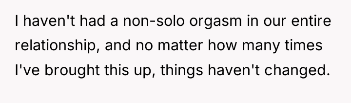 I haven't had a non-solo orgasm in our entire relationship,...