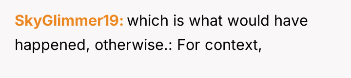 SkyGlimmer19 which is what would have happened, otherwise.: For context,