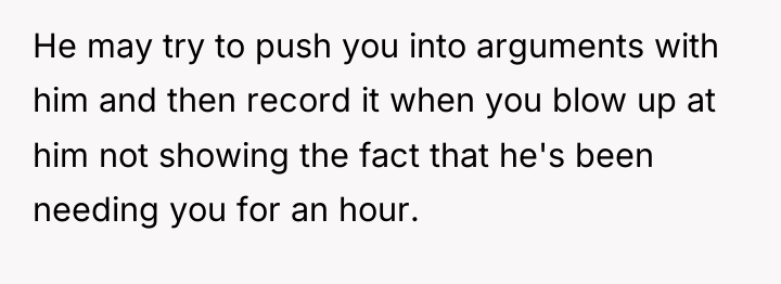 He may try to push you into arguments with him...