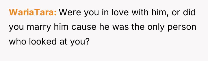 WariaTara Were you in love with him, or did you...