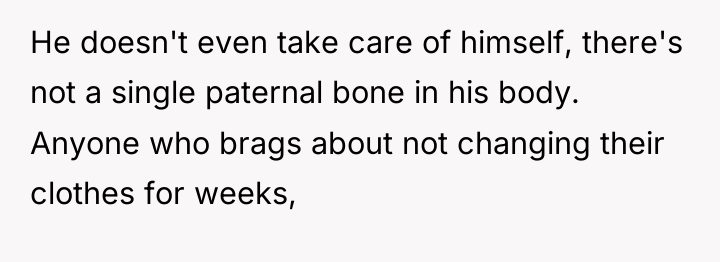 He doesn't even take care of himself, there's not a...