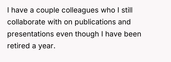 I have a couple colleagues who I still collaborate with...