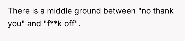 There is a middle ground between "no thank you" and...