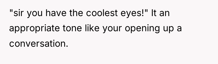 "sir you have the coolest eyes!" It an appropriate tone...