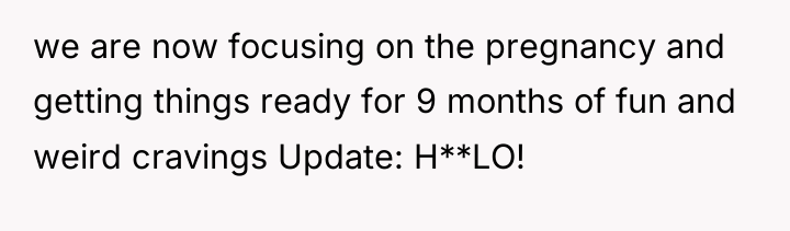we are now focusing on the pregnancy and getting things...
