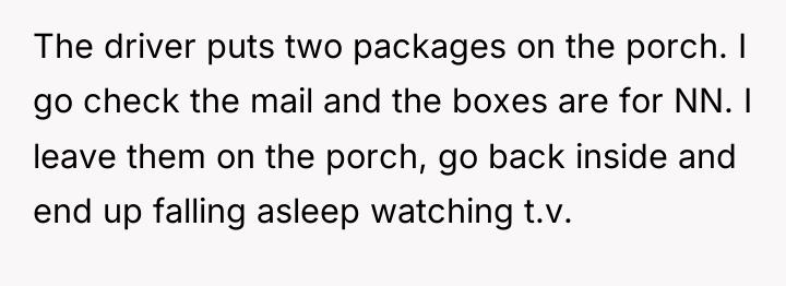 The driver puts two packages on the porch. I go...