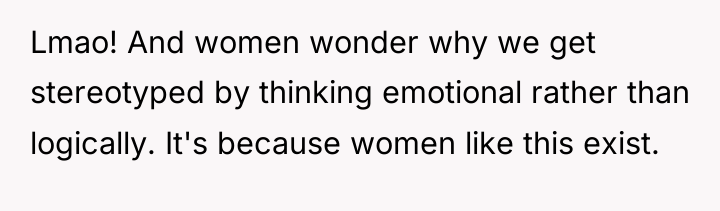 Lmao! And women wonder why we get stereotyped by thinking...
