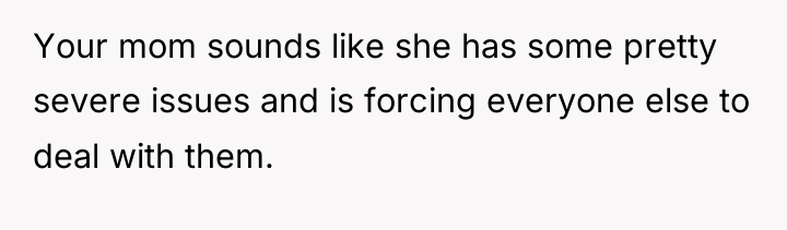 Your mom sounds like she has some pretty severe issues...