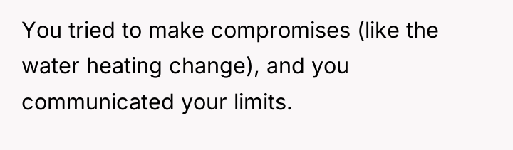 You tried to make compromises (like the water heating change),...