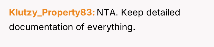 Klutzy_Property83 NTA. Keep detailed documentation of everything.