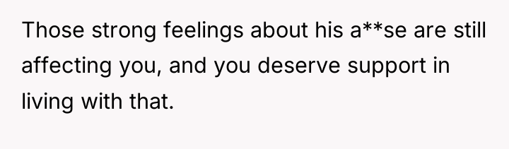 Those strong feelings about his a**se are still affecting you,...