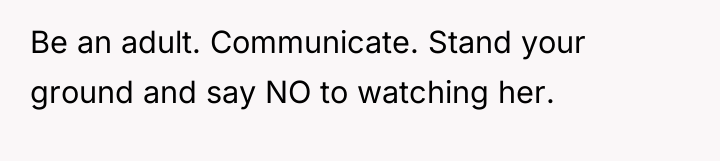 Be an adult. Communicate. Stand your ground and say NO...