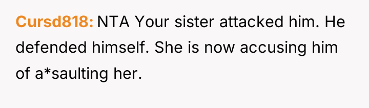 Cursd818 NTA Your sister attacked him. He defended himself. She...