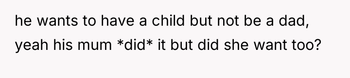 he wants to have a child but not be a...