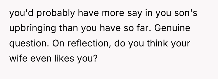 you'd probably have more say in you son's upbringing than...