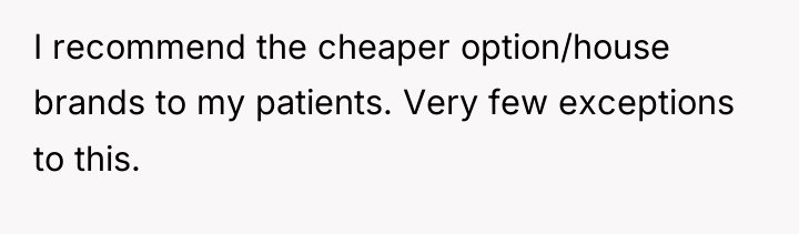 I recommend the cheaper option/house brands to my patients. Very...