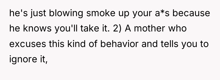 he's just blowing smoke up your a*s because he knows...