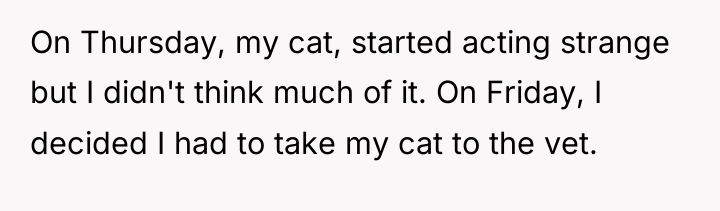 On Thursday, my cat, started acting strange but I didn't...