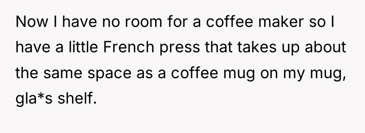 Now I have no room for a coffee maker so...
