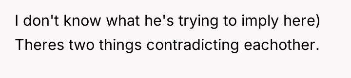 I don't know what he's trying to imply here) Theres...