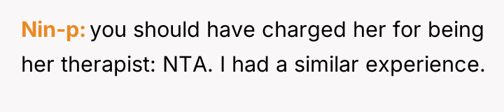 Nin-p you should have charged her for being her therapist:...