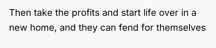 Then take the profits and start life over in a...