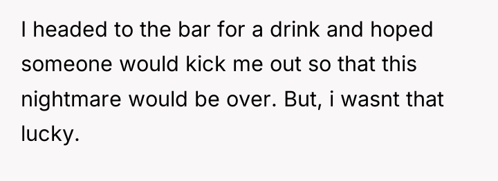 I headed to the bar for a drink and hoped...