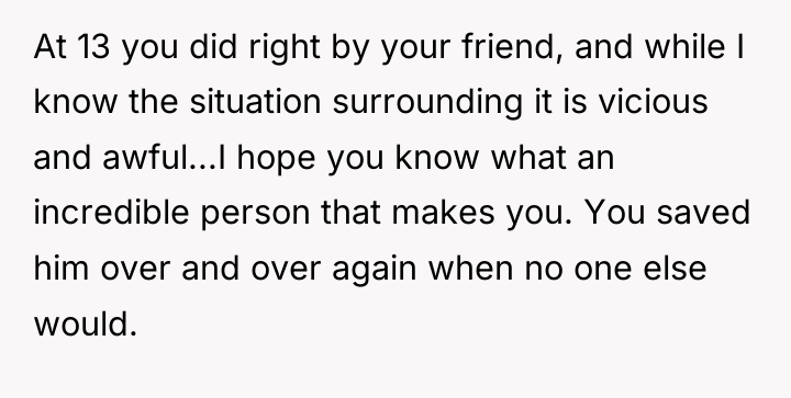 At 13 you did right by your friend, and while...