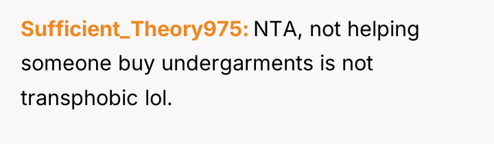 Sufficient_Theory975 NTA, not helping someone buy undergarments is not transphobic...