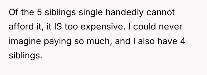 Of the 5 siblings single handedly cannot afford it, it...