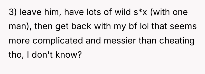 3) leave him, have lots of wild s*x (with one...