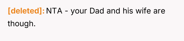 [deleted] NTA - your Dad and his wife are though.