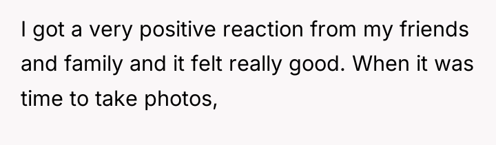 I got a very positive reaction from my friends and...