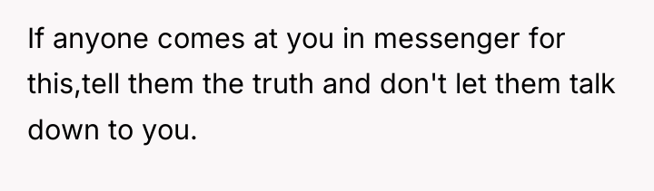 If anyone comes at you in messenger for this,tell them...