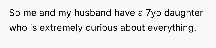 So me and my husband have a 7yo daughter who...