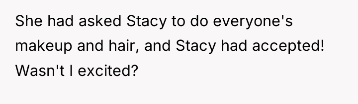 She had asked Stacy to do everyone's makeup and hair,...