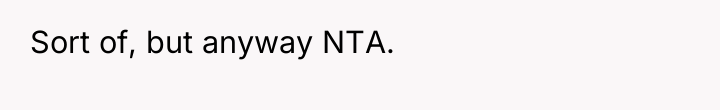 Sort of, but anyway NTA.