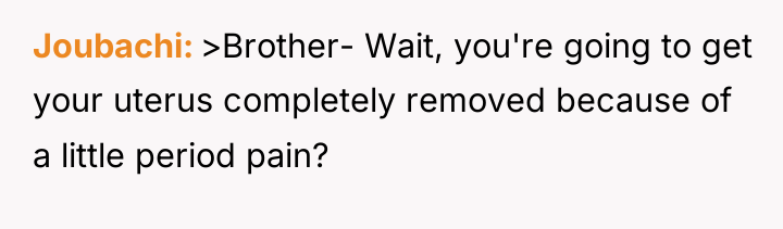 Joubachi >Brother- Wait, you're going to get your uterus completely...