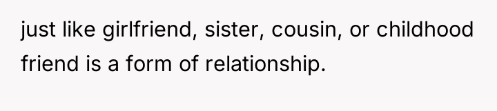 just like girlfriend, sister, cousin, or childhood friend is a...