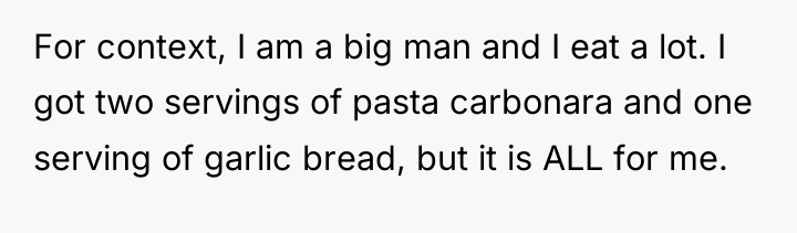 For context, I am a big man and I eat...