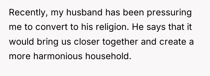 Recently, my husband has been pressuring me to convert to...