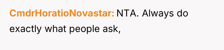 CmdrHoratioNovastar NTA. Always do exactly what people ask,