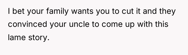 I bet your family wants you to cut it and...