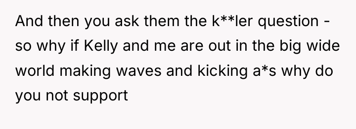 And then you ask them the k**ler question - so...