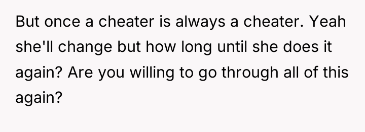 But once a cheater is always a cheater. Yeah she'll...